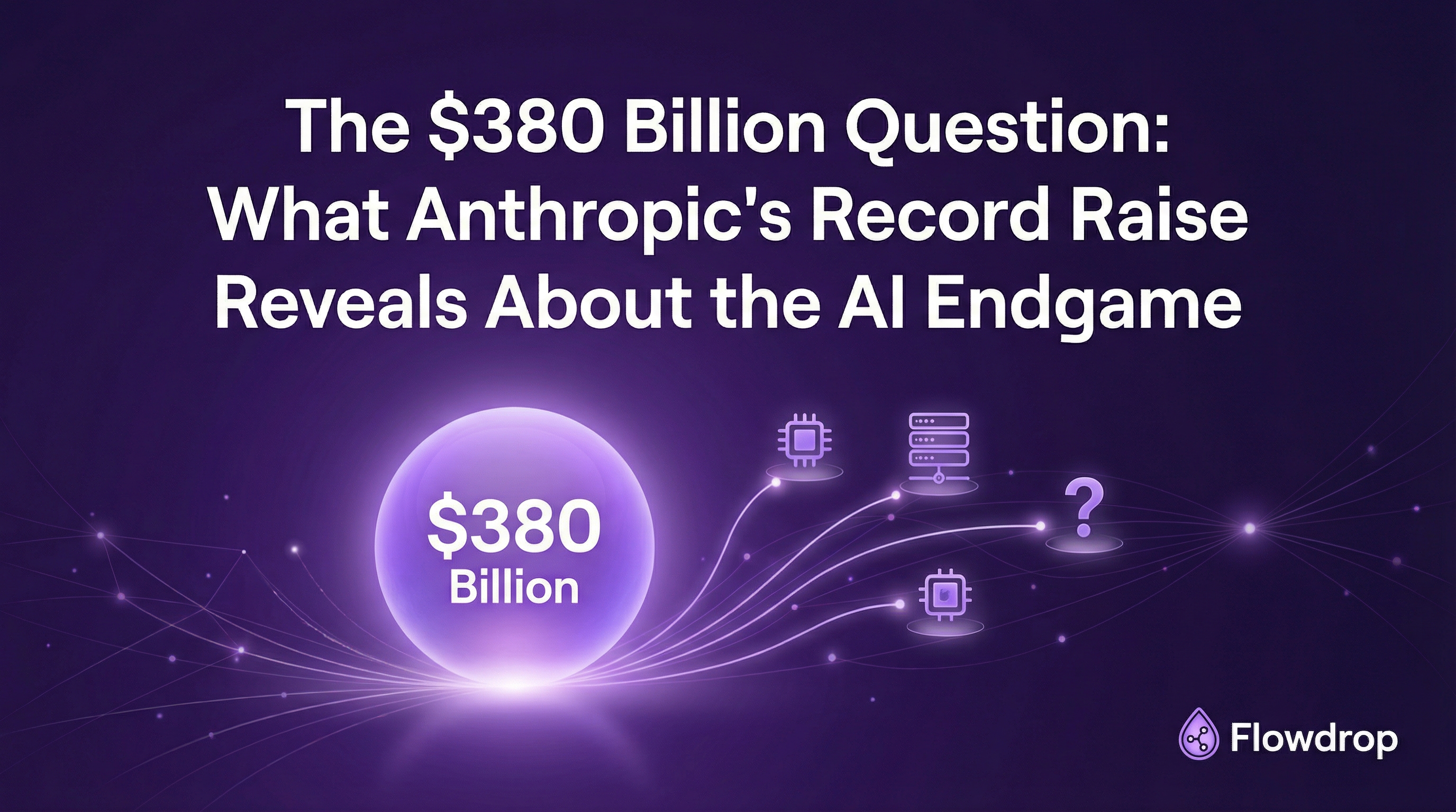 The $380 Billion Question: What Anthropic's Record Raise Reveals About the AI Endgame